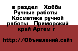  в раздел : Хобби. Ручные работы » Косметика ручной работы . Приморский край,Артем г.